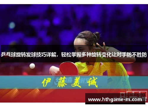 乒乓球旋转发球技巧详解，轻松掌握多种旋转变化让对手防不胜防