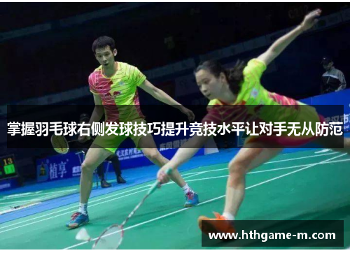 掌握羽毛球右侧发球技巧提升竞技水平让对手无从防范