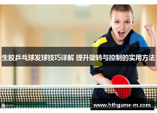 生胶乒乓球发球技巧详解 提升旋转与控制的实用方法